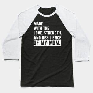 made with the love, strength, and resilience of my mom Baseball T-Shirt